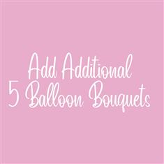 Add additional 5 latex balloon bouquets 